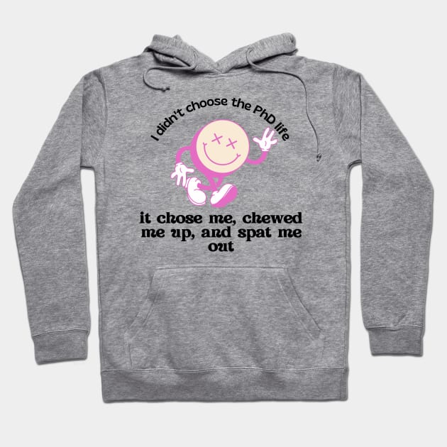 I didn't choose the PhD life, it chose me Hoodie by Yelda